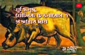 Read more about the article মুক্তিযুদ্ধ, মৌলিক চেতনাবোধ ও প্রজন্মের দায়/  আজিজ কাজল