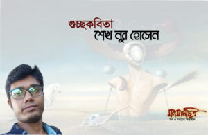 Read more about the article গুচ্ছকবিতা> শেখ নুর হোসেন