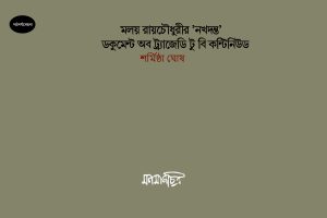 Read more about the article মলয় রায়চৌধুরীর ‘নখদন্ত’ – ডকুমেন্ট অব এ ট্র্যাজেডি টু বি কন্টিনিউড || শর্মিষ্ঠা ঘোষ