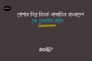 Read more about the article পোশাক নিয়ে বিতর্ক: সাম্প্রতিক বাংলাদেশ || মো. রেজাউল করিম