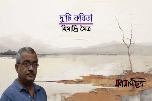 Read more about the article দু’টি কবিতা || হিমাদ্রি মৈত্র