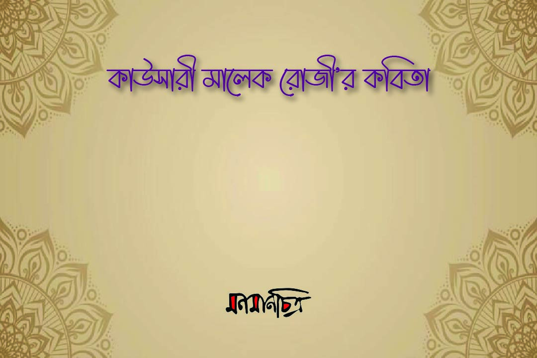 You are currently viewing কাউসারী মালেক রোজী’র কবিতা