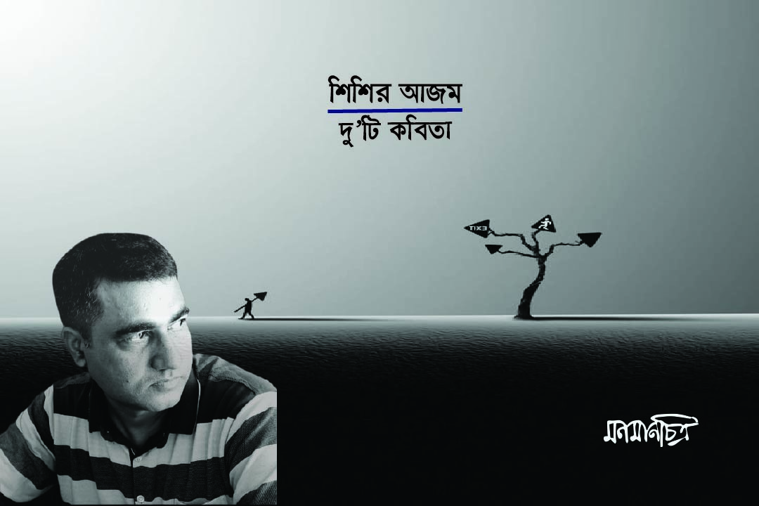 You are currently viewing শিশির আজমঃ দুইটি কবিতা